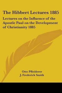 Cover image for The Hibbert Lectures 1885: Lectures on the Influence of the Apostle Paul on the Development of Christianity 1885