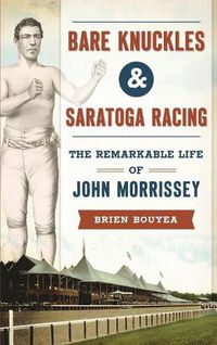 Cover image for Bare Knuckles & Saratoga Racing: The Remarkable Life of John Morrissey