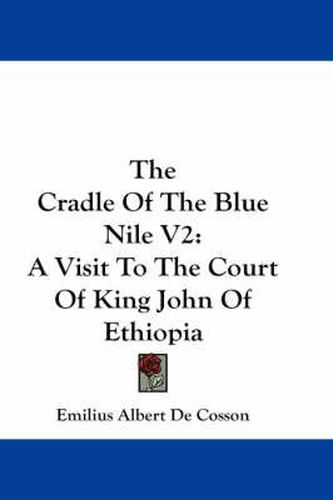 Cover image for The Cradle of the Blue Nile V2: A Visit to the Court of King John of Ethiopia