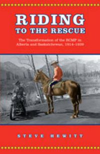 Cover image for Riding to the Rescue: The Transformation of the RCMP in Alberta and Saskatchewan, 1914-1939