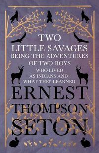 Cover image for Two Little Savages - Being the Adventures of Two Boys who Lived as Indians and What They Learned