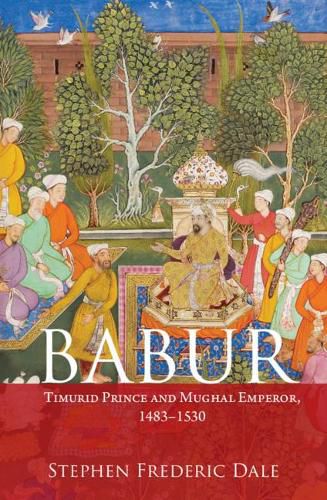 Babur: Timurid Prince and Mughal Emperor, 1483-1530