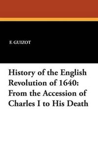 Cover image for History of the English Revolution of 1640: From the Accession of Charles I to His Death