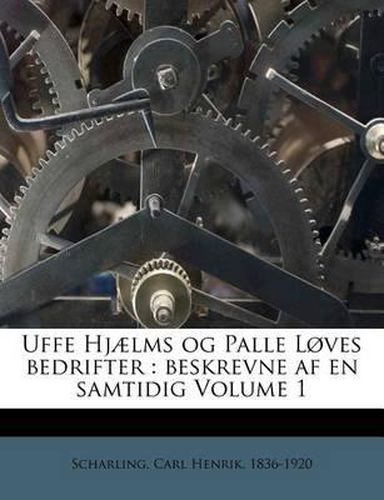 Cover image for Uffe Hj Lms Og Palle L Ves Bedrifter: Beskrevne AF En Samtidig Volume 1