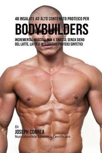 Cover image for 48 Insalate Ad Alto Contenuto Proteico Per Bodybuilders: Incrementa I Muscoli, Non Il Grasso, Senza Siero Del Latte, Latte O Integratori Proteici Sintetici