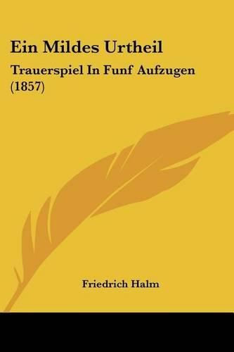 Cover image for Ein Mildes Urtheil: Trauerspiel in Funf Aufzugen (1857)