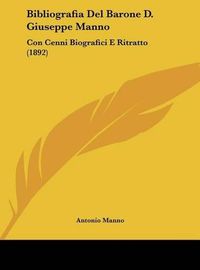 Cover image for Bibliografia del Barone D. Giuseppe Manno: Con Cenni Biografici E Ritratto (1892)