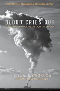 Cover image for Blood Cries Out: Pentecostals, Ecology, and the Groans of Creation