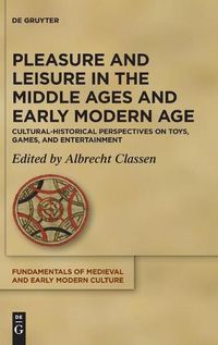 Cover image for Pleasure and Leisure in the Middle Ages and Early Modern Age: Cultural-Historical Perspectives on Toys, Games, and Entertainment