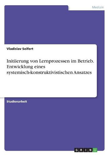 Cover image for Initiierung von Lernprozessen im Betrieb. Entwicklung eines systemisch-konstruktivistischen Ansatzes