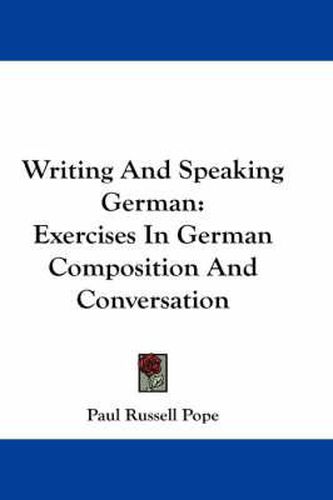 Writing and Speaking German: Exercises in German Composition and Conversation