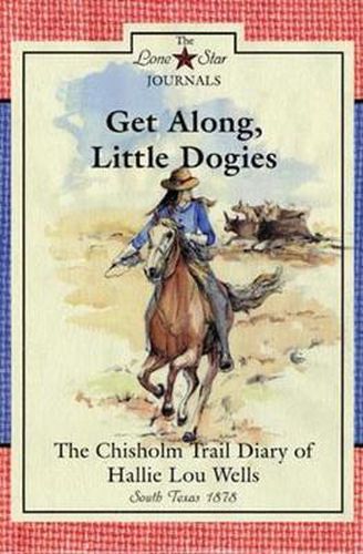 Cover image for Get Along, Little Dogies: The Chisholm Trail Diary of Hallie Lou Wells, South Texas, 1878