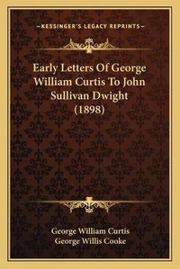 Cover image for Early Letters of George William Curtis to John Sullivan Dwight (1898)