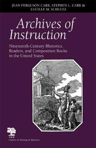 Archives of Instruction: Nineteenth-century Rhetorics, Readers, and Composition Books in the United States