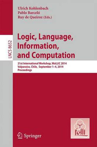 Cover image for Logic, Language, Information, and Computation: 21st International Workshop, WoLLIC 2014, Valparaiso, Chile,  September 1-4, 2014. Proceedings