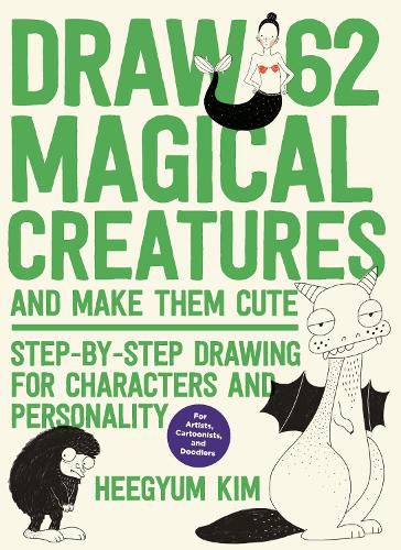 Cover image for Draw 62 Magical Creatures and Make Them Cute: Step-by-Step Drawing for Characters and Personality *For Artists, Cartoonists, and Doodlers*