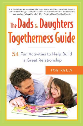 The Dads & Daughters Togetherness Guide: 54 Fun Activities to Help Build a Great Relationship