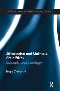 Cover image for Utilitarianism and Malthus' Virtue Ethics: Respectable, Virtuous and Happy