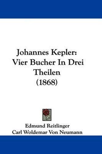 Cover image for Johannes Kepler: Vier Bucher In Drei Theilen (1868)