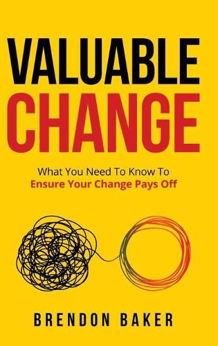 Cover image for Valuable Change: What You Need to Know to Ensure Your Change Pays Off