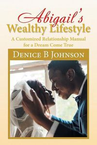 Cover image for Abigail'S Wealthy Lifestyle: A Customized Relationship Manual for a Dream Come True