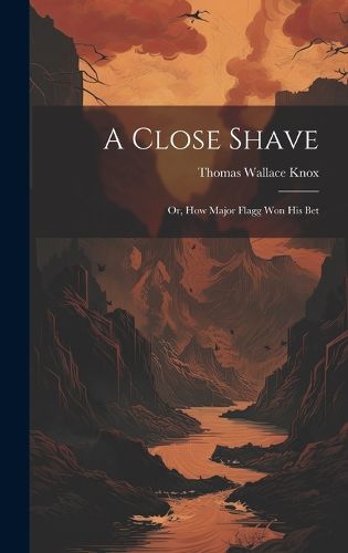 Cover image for A Close Shave; Or, How Major Flagg Won His Bet