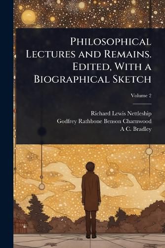 Cover image for Philosophical Lectures and Remains. Edited, With a Biographical Sketch
