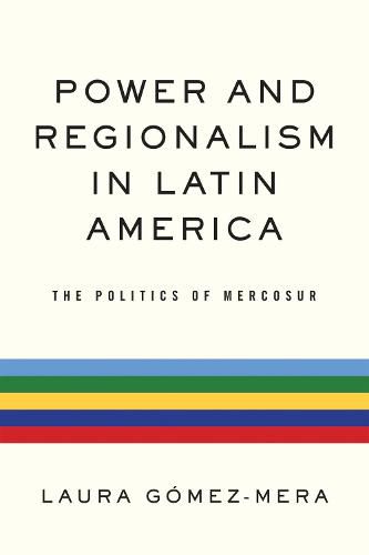 Power and Regionalism in Latin America: The Politics of MERCOSUR