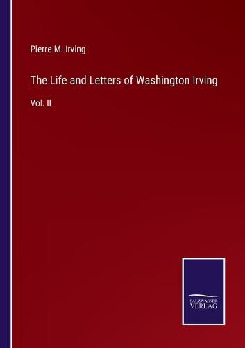 Cover image for The Life and Letters of Washington Irving: Vol. II