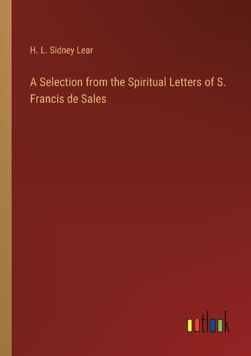 A Selection from the Spiritual Letters of S. Francis de Sales