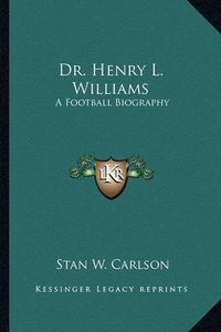 Cover image for Dr. Henry L. Williams: A Football Biography