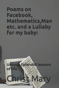 Cover image for Poems on Facebook, Mathematics, Man etc. and a Lullaby for my baby