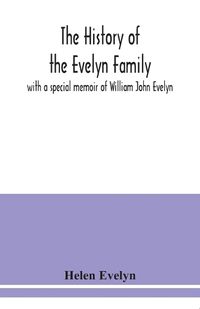 Cover image for The history of the Evelyn family: with a special memoir of William John Evelyn