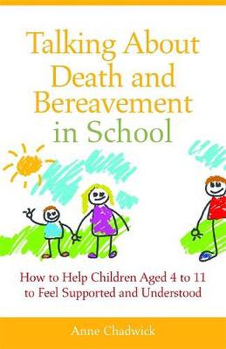 Cover image for Talking About Death and Bereavement in School: How to Help Children Aged 4 to 11 to Feel Supported and Understood