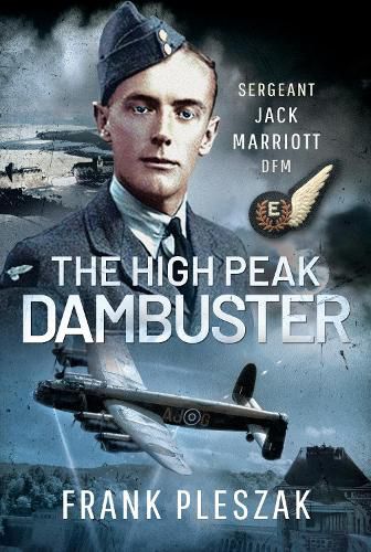 The High Peak Dambuster: Sergeant Jack Marriott DFM