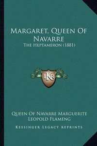 Cover image for Margaret, Queen of Navarre: The Heptameron (1881)