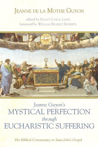 Jeanne Guyon's Mystical Perfection Through Eucharistic Suffering: Her Biblical Commentary on Saint John's Gospel