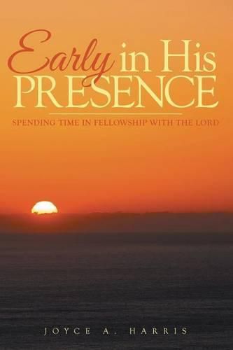 Cover image for Early in His Presence: Spending time in fellowship with the Lord.