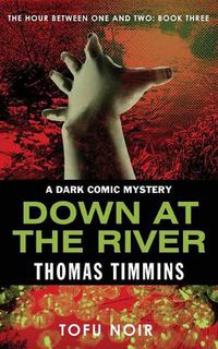 Cover image for Down at the River: The Hour Between One and Two: Book Three