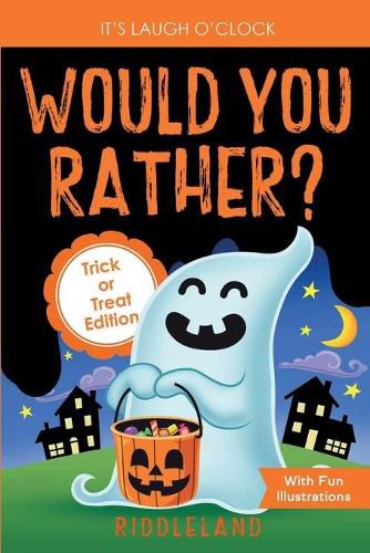 Cover image for It's Laugh O'Clock - Would You Rather? Trick or Treat Edition: A Hilarious and Interactive Halloween Question & Answer Book for Boys and Girls Ages 6, 7, 8, 9, 10, 11 Years Old - Gift for Kids