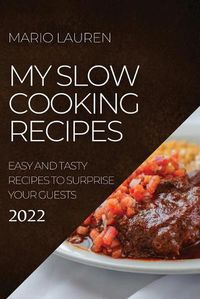 Cover image for My Slow Cooking Recipes 2022: Easy and Tasty Recipes to Surprise Your Guests