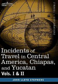 Cover image for Incidents of Travel in Central America, Chiapas, and Yucatan, Vols. I and II