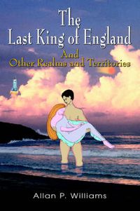 Cover image for The Last King of England: And Other Realms and Territories