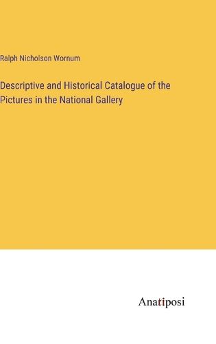 Cover image for Descriptive and Historical Catalogue of the Pictures in the National Gallery