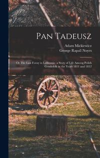 Cover image for Pan Tadeusz; or The Last Foray in Lithuania; a Story of Life Among Polish Gentlefolk in the Years 1811 and 1812