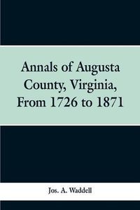 Cover image for Annals of Augusta county, Virginia, from 1726 to 1871