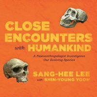 Cover image for Close Encounters with Humankind: A Paleoanthropologist Investigates Our Evolving Species