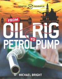 Cover image for Source to Resource: Oil: From Oil Rig to Petrol Pump