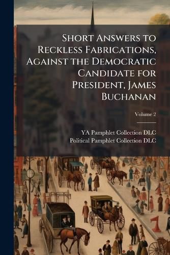 Cover image for Short Answers to Reckless Fabrications, Against the Democratic Candidate for President, James Buchanan