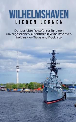 Cover image for Wilhelmshaven lieben lernen: Der perfekte Reisefuhrer fur einen unvergesslichen Aufenthalt in Wilhelmshaven inkl. Insider-Tipps und Packliste